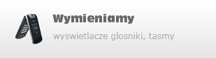 wymieniamy głośniki, wyświetlacze, taśmy